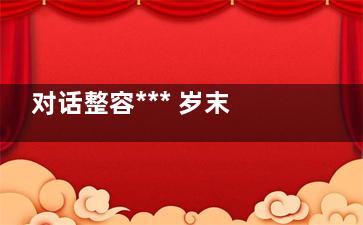 对话整容*** 岁末美丽大变身